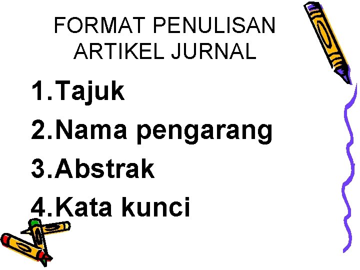 FORMAT PENULISAN ARTIKEL JURNAL 1. Tajuk 2. Nama pengarang 3. Abstrak 4. Kata kunci