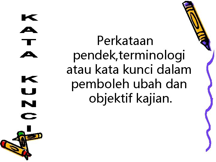 Perkataan pendek, terminologi atau kata kunci dalam pemboleh ubah dan objektif kajian. 