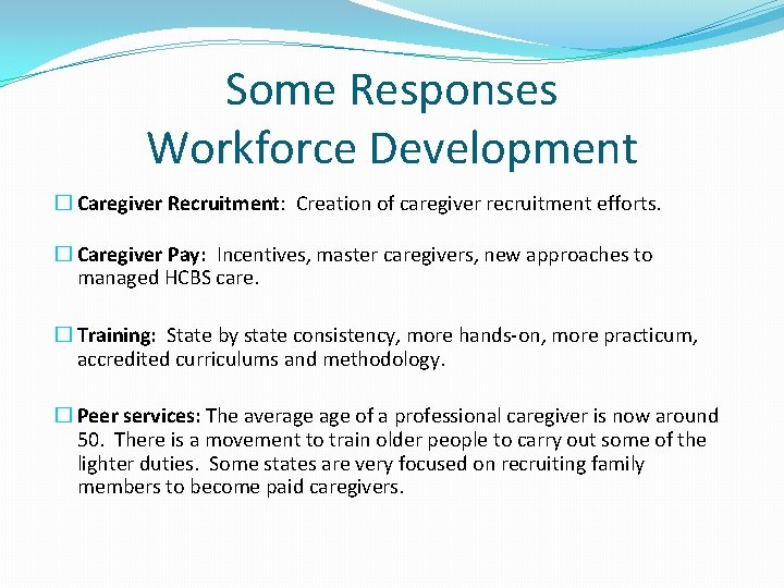 Some Responses Workforce Development � Caregiver Recruitment: Creation of caregiver recruitment efforts. � Caregiver