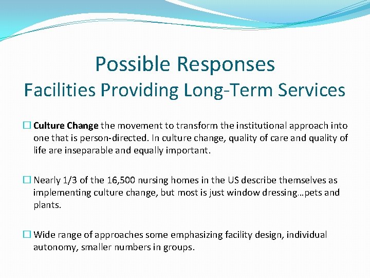 Possible Responses Facilities Providing Long-Term Services � Culture Change the movement to transform the