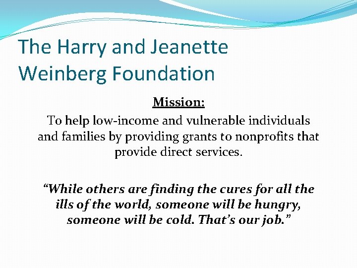 The Harry and Jeanette Weinberg Foundation Mission: To help low-income and vulnerable individuals and