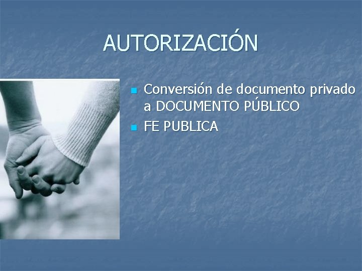 AUTORIZACIÓN n n Conversión de documento privado a DOCUMENTO PÚBLICO FE PUBLICA 