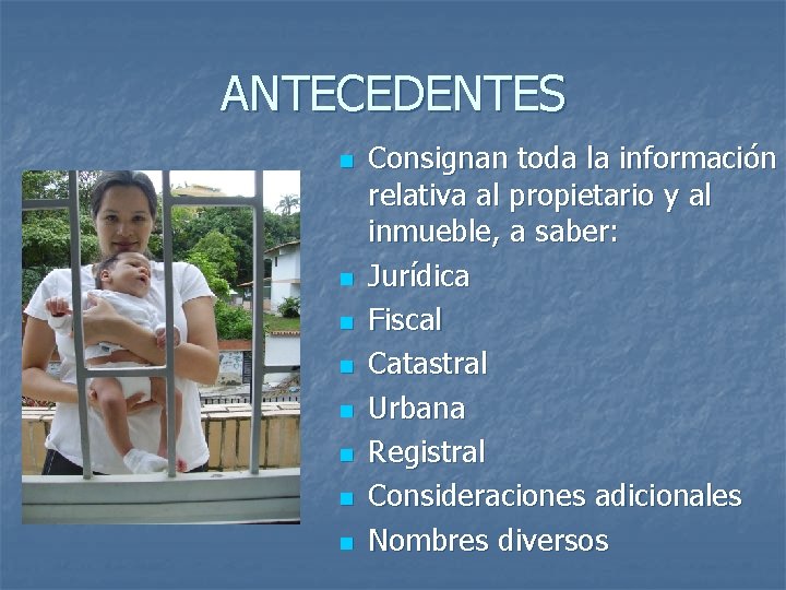 ANTECEDENTES n n n n Consignan toda la información relativa al propietario y al