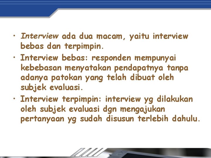  • Interview ada dua macam, yaitu interview bebas dan terpimpin. • Interview bebas: