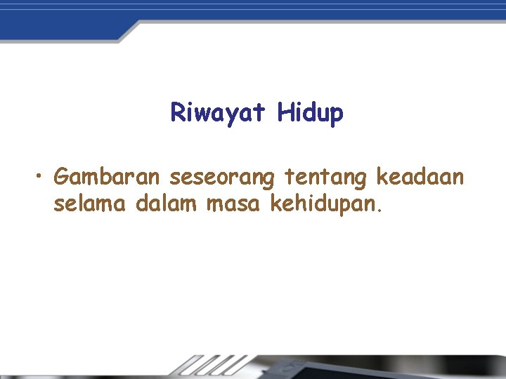 Riwayat Hidup • Gambaran seseorang tentang keadaan selama dalam masa kehidupan. 