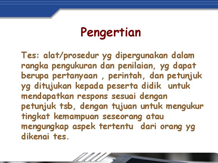 Pengertian Tes: alat/prosedur yg dipergunakan dalam rangka pengukuran dan penilaian, yg dapat berupa pertanyaan