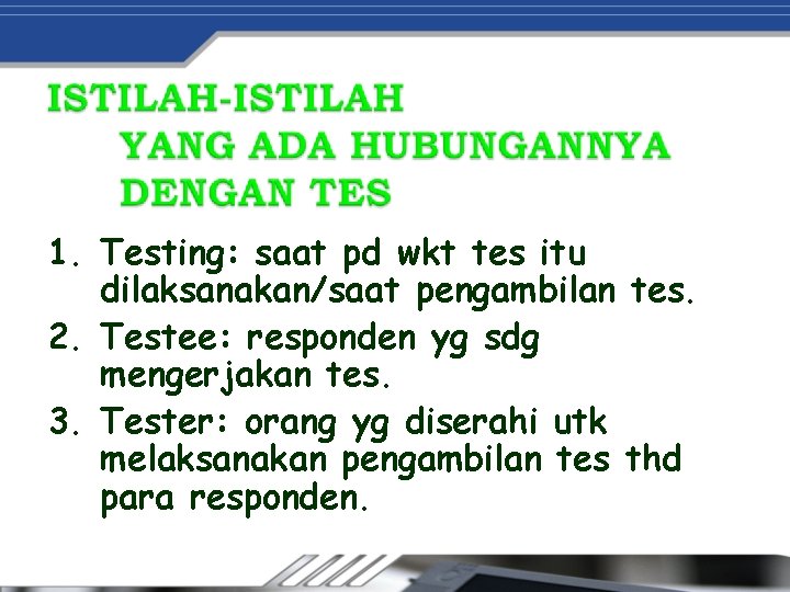 1. Testing: saat pd wkt tes itu dilaksanakan/saat pengambilan tes. 2. Testee: responden yg