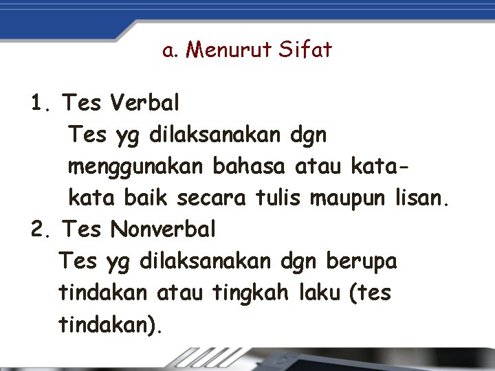 a. Menurut Sifat 1. Tes Verbal Tes yg dilaksanakan dgn menggunakan bahasa atau kata