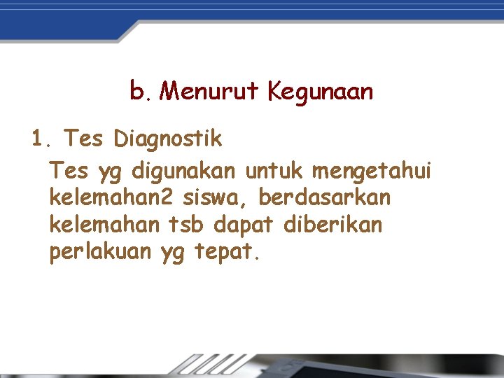 b. Menurut Kegunaan 1. Tes Diagnostik Tes yg digunakan untuk mengetahui kelemahan 2 siswa,