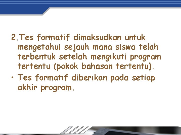 2. Tes formatif dimaksudkan untuk mengetahui sejauh mana siswa telah terbentuk setelah mengikuti program