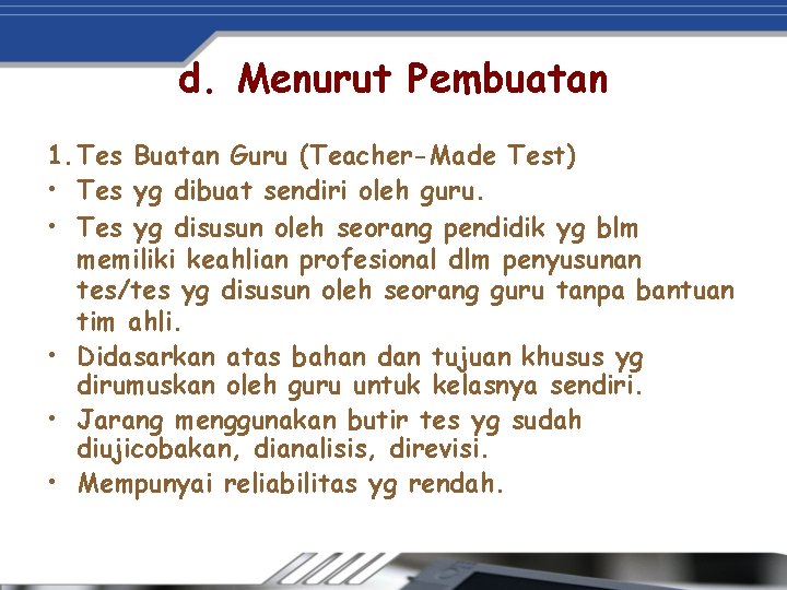 d. Menurut Pembuatan 1. Tes Buatan Guru (Teacher-Made Test) • Tes yg dibuat sendiri