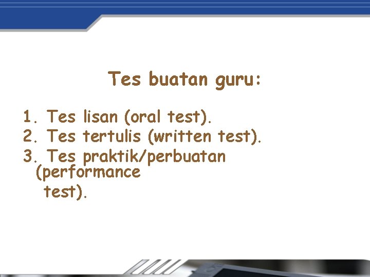 Tes buatan guru: 1. Tes lisan (oral test). 2. Tes tertulis (written test). 3.