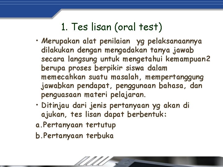 1. Tes lisan (oral test) • Merupakan alat penilaian yg pelaksanaannya dilakukan dengan mengadakan