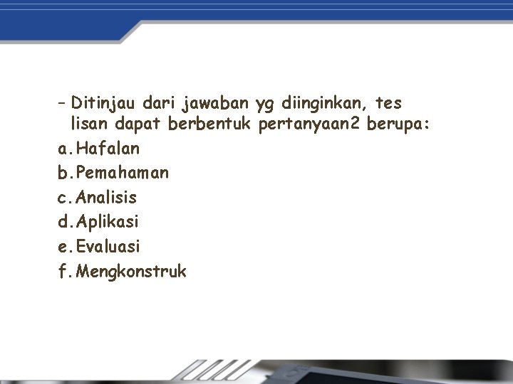 – Ditinjau dari jawaban yg diinginkan, tes lisan dapat berbentuk pertanyaan 2 berupa: a.