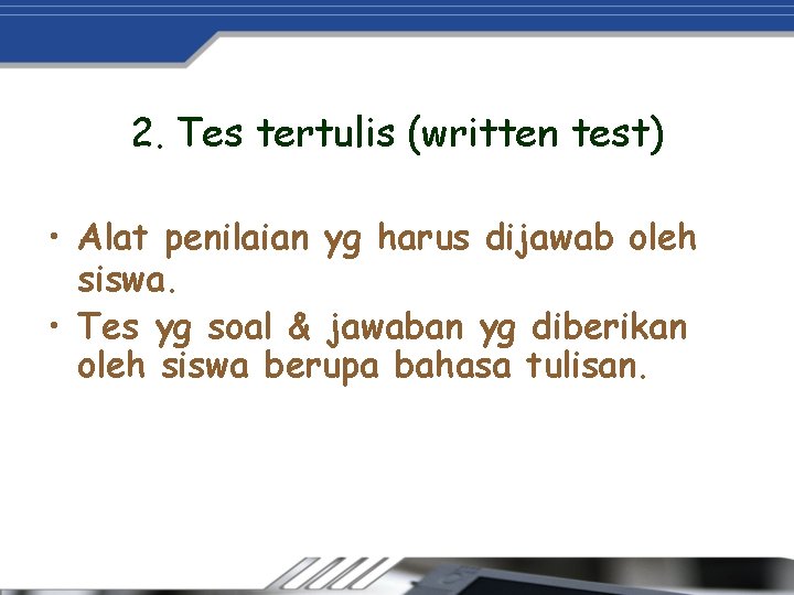 2. Tes tertulis (written test) • Alat penilaian yg harus dijawab oleh siswa. •