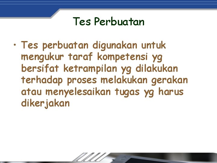 Tes Perbuatan • Tes perbuatan digunakan untuk mengukur taraf kompetensi yg bersifat ketrampilan yg