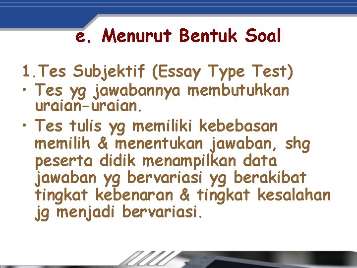 e. Menurut Bentuk Soal 1. Tes Subjektif (Essay Type Test) • Tes yg jawabannya