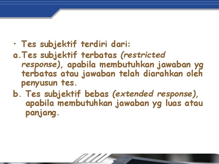  • Tes subjektif terdiri dari: a. Tes subjektif terbatas (restricted response), apabila membutuhkan