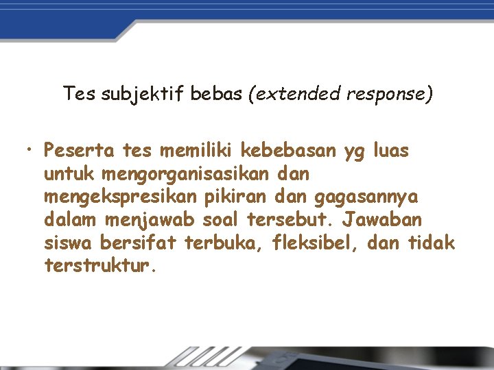 Tes subjektif bebas (extended response) • Peserta tes memiliki kebebasan yg luas untuk mengorganisasikan