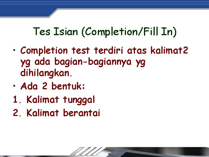 Tes Isian (Completion/Fill In) • Completion test terdiri atas kalimat 2 yg ada bagian-bagiannya