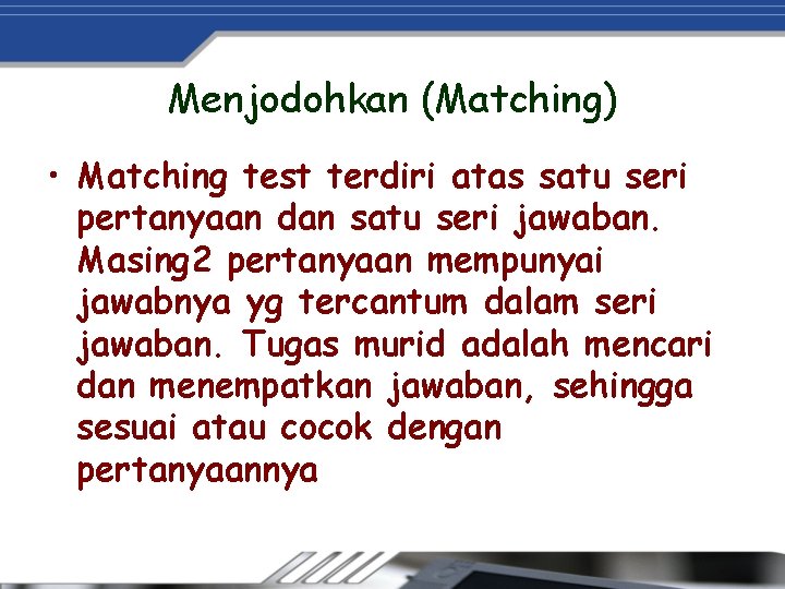 Menjodohkan (Matching) • Matching test terdiri atas satu seri pertanyaan dan satu seri jawaban.