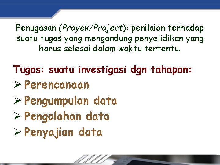 Penugasan (Proyek/Project): penilaian terhadap suatu tugas yang mengandung penyelidikan yang harus selesai dalam waktu