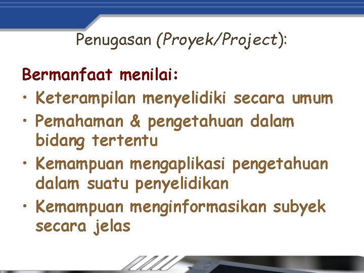 Penugasan (Proyek/Project): Bermanfaat menilai: • Keterampilan menyelidiki secara umum • Pemahaman & pengetahuan dalam