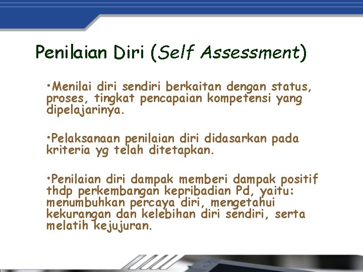 Penilaian Diri (Self Assessment) • Menilai diri sendiri berkaitan dengan status, proses, tingkat pencapaian