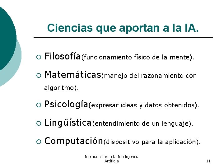 Ciencias que aportan a la IA. ¡ Filosofía(funcionamiento físico de la mente). ¡ Matemáticas(manejo