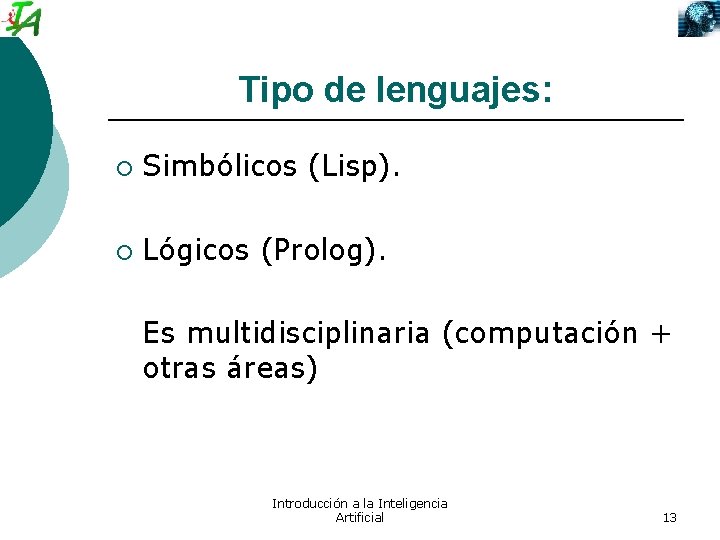 Tipo de lenguajes: ¡ Simbólicos (Lisp). ¡ Lógicos (Prolog). Es multidisciplinaria (computación + otras