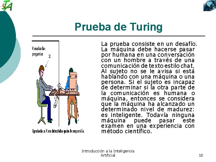 Prueba de Turing La prueba consiste en un desafío. La máquina debe hacerse pasar