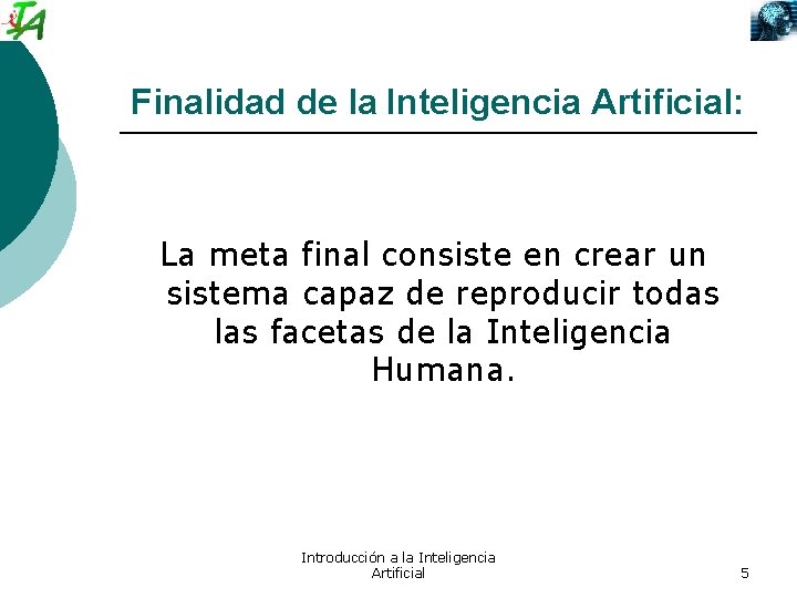 Finalidad de la Inteligencia Artificial: La meta final consiste en crear un sistema capaz