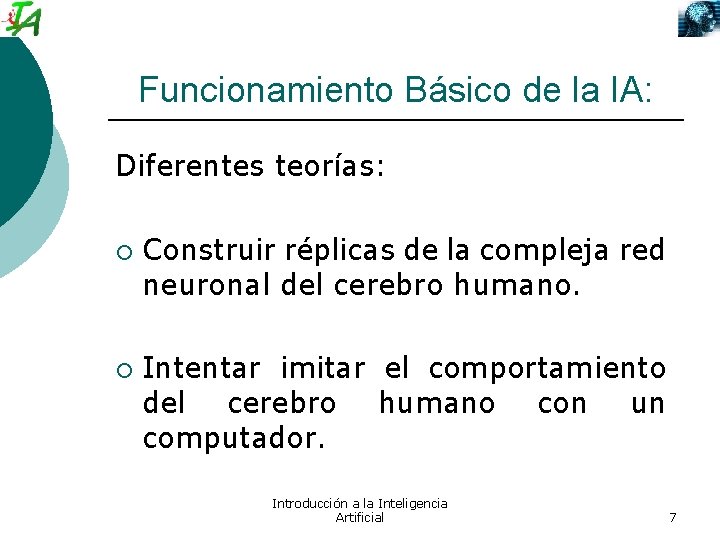 Funcionamiento Básico de la IA: Diferentes teorías: ¡ ¡ Construir réplicas de la compleja