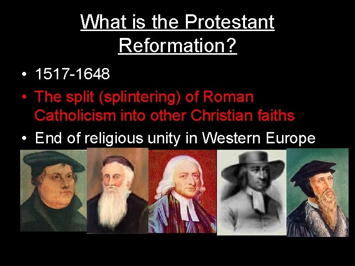 What is the Protestant Reformation? • 1517 -1648 • The split (splintering) of Roman