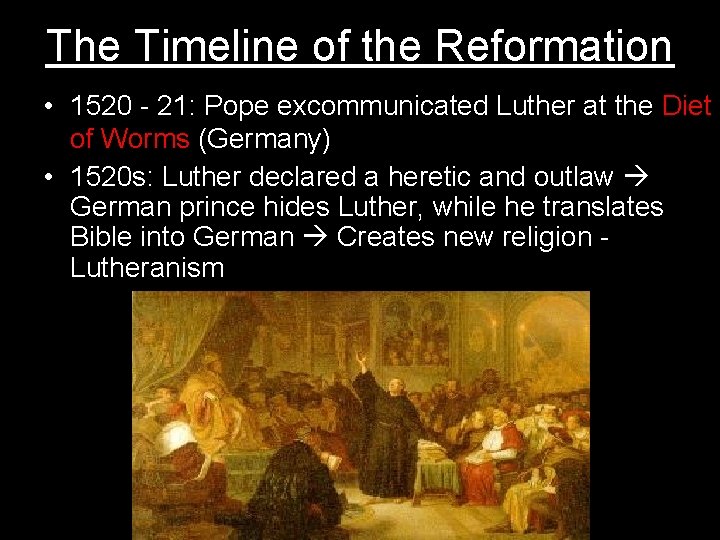 The Timeline of the Reformation • 1520 - 21: Pope excommunicated Luther at the