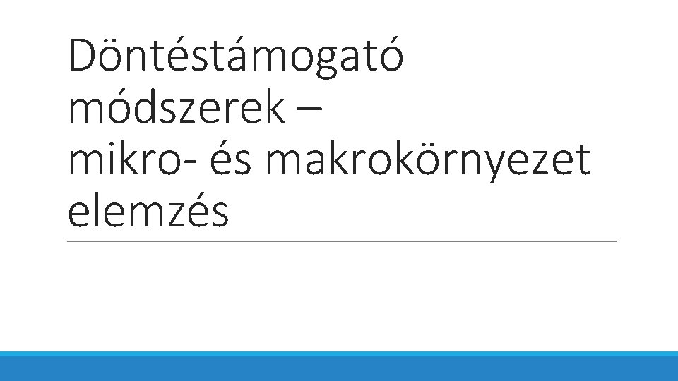 Döntéstámogató módszerek – mikro- és makrokörnyezet elemzés 