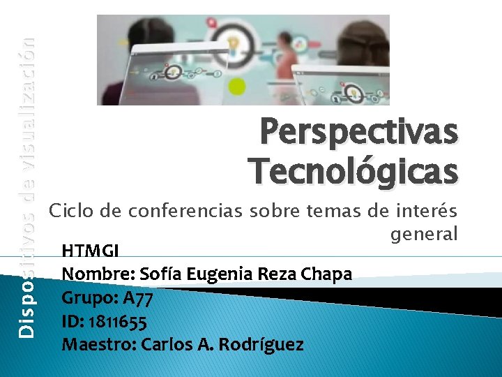Dispositivos de visualización Perspectivas Tecnológicas Ciclo de conferencias sobre temas de interés general HTMGI