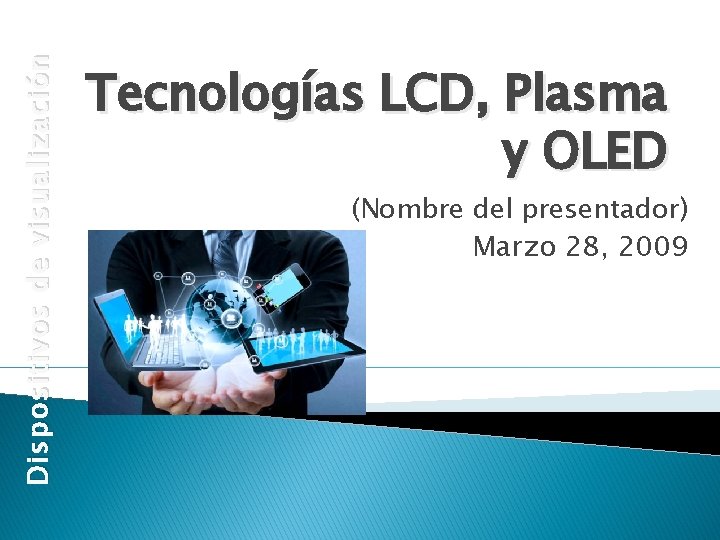 Dispositivos de visualización Tecnologías LCD, Plasma y OLED (Nombre del presentador) Marzo 28, 2009