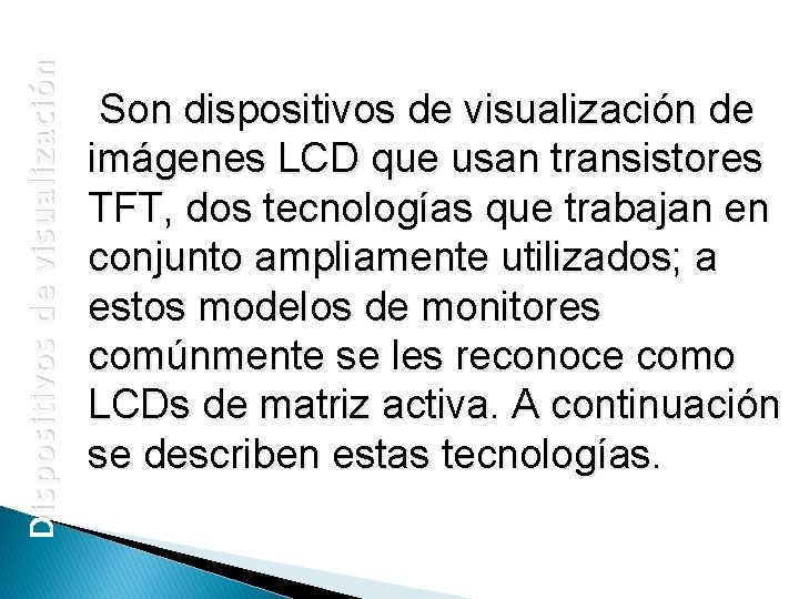 Dispositivos de visualización Son dispositivos de visualización de imágenes LCD que usan transistores TFT,