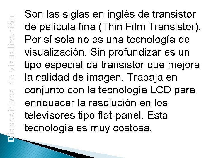 Dispositivos de visualización Son las siglas en inglés de transistor de película fina (Thin