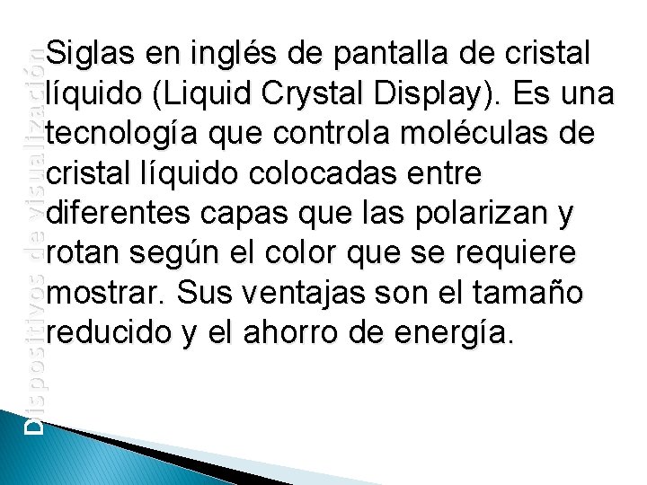Dispositivos de visualización Siglas en inglés de pantalla de cristal líquido (Liquid Crystal Display).