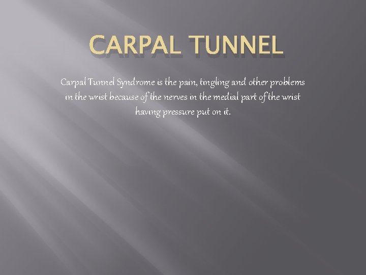 CARPAL TUNNEL Carpal Tunnel Syndrome is the pain, tingling and other problems in the
