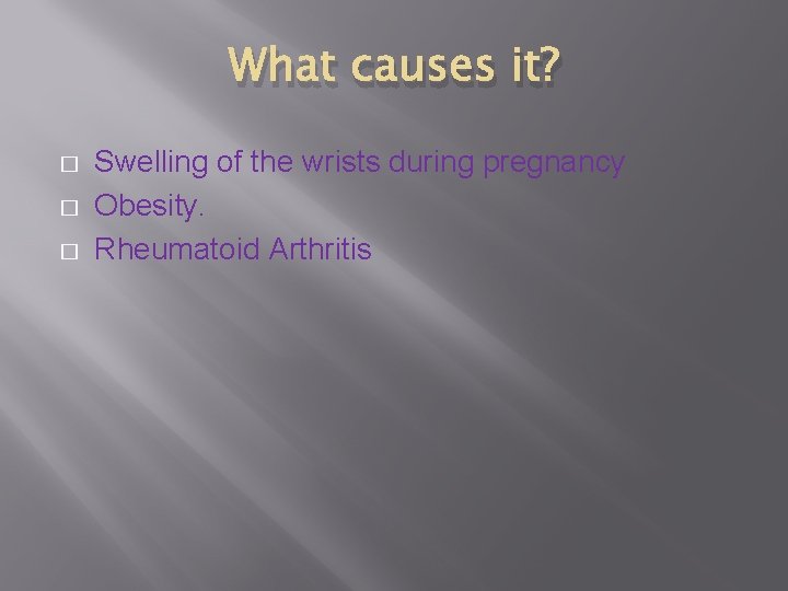 What causes it? � � � Swelling of the wrists during pregnancy Obesity. Rheumatoid