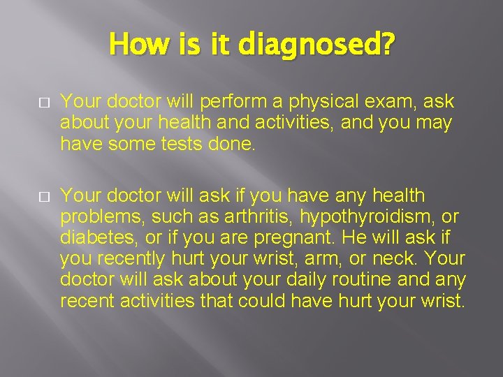 How is it diagnosed? � Your doctor will perform a physical exam, ask about