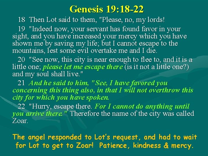 Genesis 19: 18 -22 18 Then Lot said to them, "Please, no, my lords!