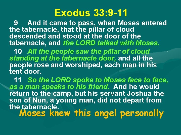 Exodus 33: 9 -11 9 And it came to pass, when Moses entered the