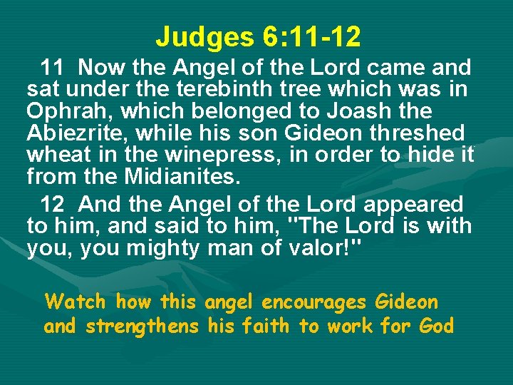 Judges 6: 11 -12 11 Now the Angel of the Lord came and sat