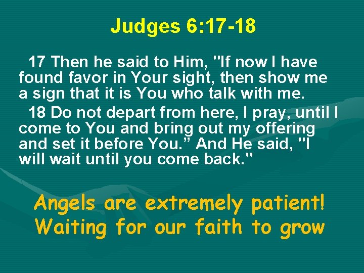 Judges 6: 17 -18 17 Then he said to Him, "If now I have