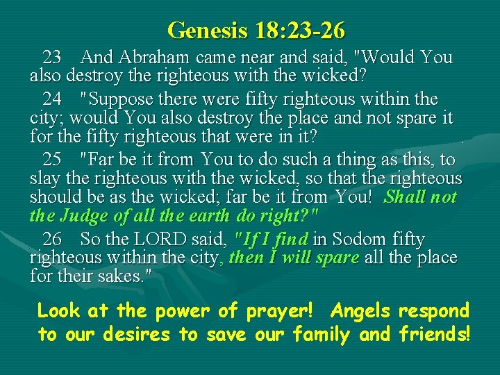 Genesis 18: 23 -26 23 And Abraham came near and said, "Would You also