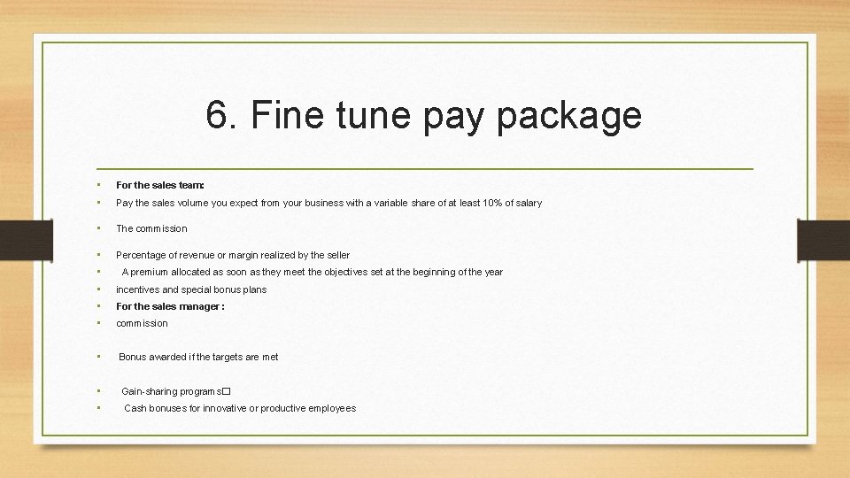 6. Fine tune pay package • • For the sales team: • The commission